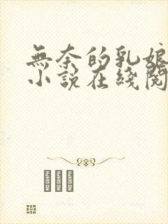 无奈的乳娘UC小说在线阅读