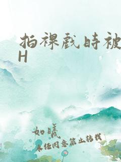 拍裸戏时被C了H