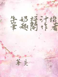 牛奶榨汁机po笔趣阁作者炖一碗汤