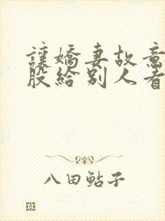 让娇妻故意露屁股给别人看小说