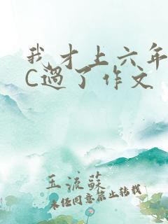 我才上六年级就C过了作文