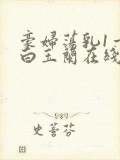 豪妇荡乳1一5白玉兰在线看