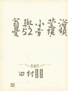 翁与小莹浴室欢爱52章视频