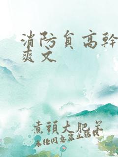 消防员高干h荤爽文