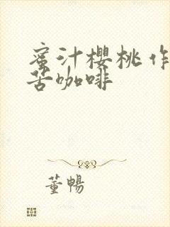 蜜汁樱桃作者:苦咖啡