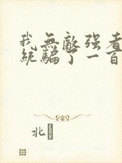 我无敌强者被系统骗了一百年小说