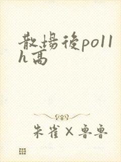 散场后po11h高