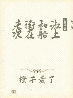 老卫和淑嫆第一次在船上