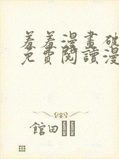 羞羞漫画破解版免费阅读漫画