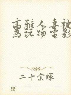 高雅人妻被迫沦为玩物电影BD