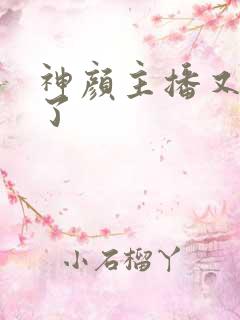 神颜主播又封神了