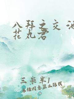 八拜之交 酒宅花丸君