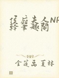 侯府夫人NP高干笔趣阁