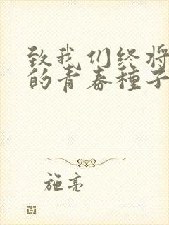 致我们终将逝去的青春种子