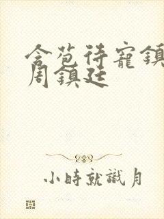 含苞待宠镇国公周镇廷