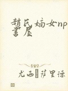 赵氏嫡女np御书屋