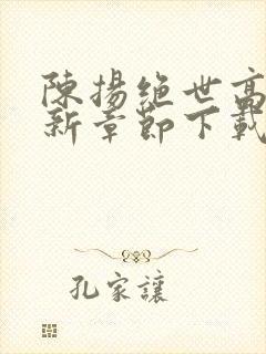 陈扬绝世高手最新章节下载