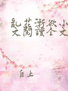 乱花渐欲小说全文阅读全文