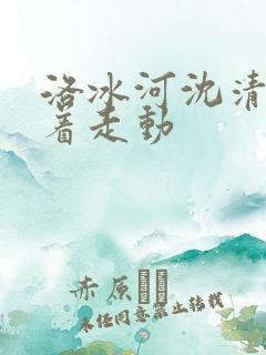 洛冰河沈清秋含着走动
