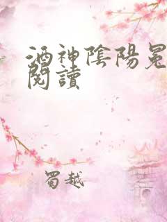 酒神阴阳冕全文阅读