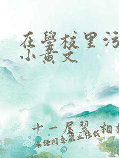 在学校里污污的小黄文
