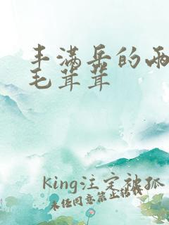 丰满岳的两腿间毛茸茸