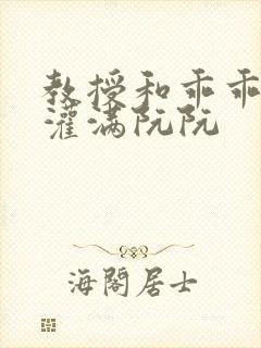 教授和乖乖女h灌满阮阮