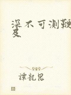 深不可测鞭长莫及