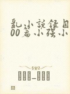 乱小说录目伦200篇小强小说网