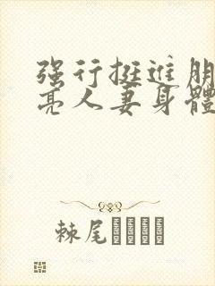 强行挺进朋友漂亮人妻身体