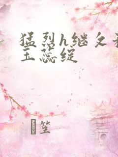 猛烈h继攵稚嫩玉蕊绽