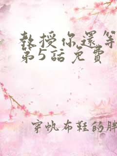 教授你还等什么第5话免费