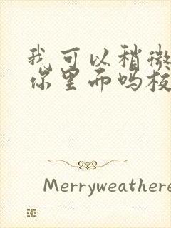 我可以稍微放进你里面吗校园版