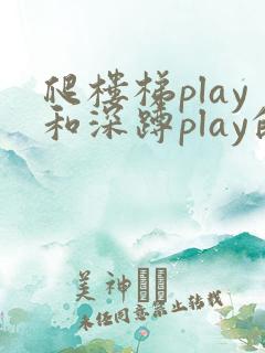 爬楼梯play和深蹲play的区别