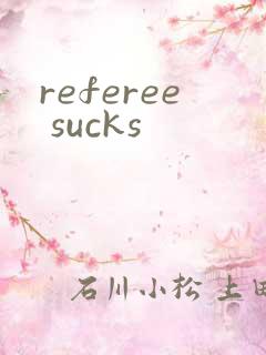 referee sucks