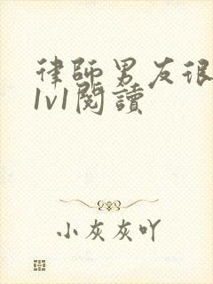 律师男友很难撩1v1阅读