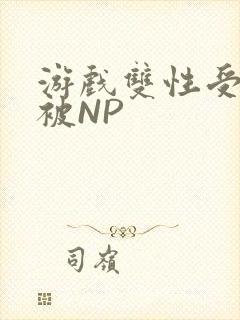 游戏双性受自愿被NP