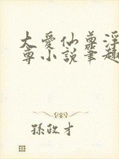 大爱仙尊浮邪魔尊小说笔趣阁