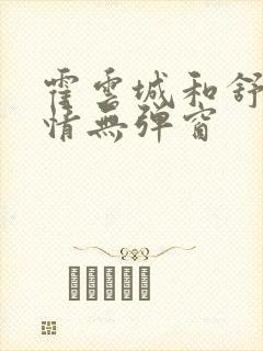 霍云城和舒言抒情无弹窗