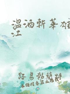 温酒斩华雄黑龙江