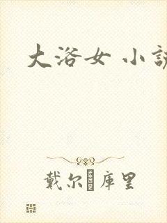 大浴女 小说