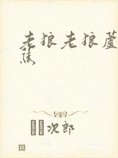 老狼老狼芦苇芭蕉