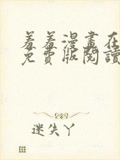 羞羞漫画在线版免费版阅读网页