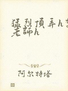 猛烈顶弄h禁欲老师h