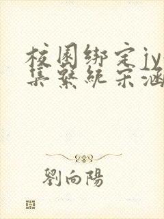 校园绑定jy收集系统宋涵笔趣阁