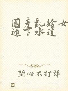 国产乱给女儿疏通下水道