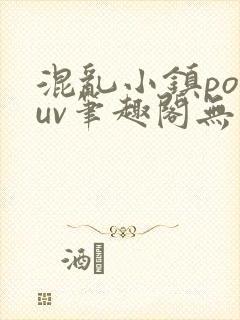 混乱小镇popuv笔趣阁无广告梨