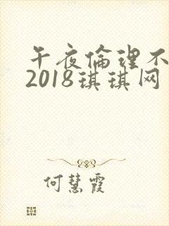午夜伦理不卡片2018琪琪网
