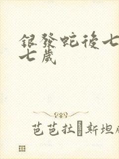 银发蛇后七岁七七岁