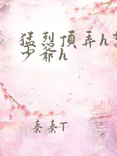 猛烈顶弄h禁欲少爷h